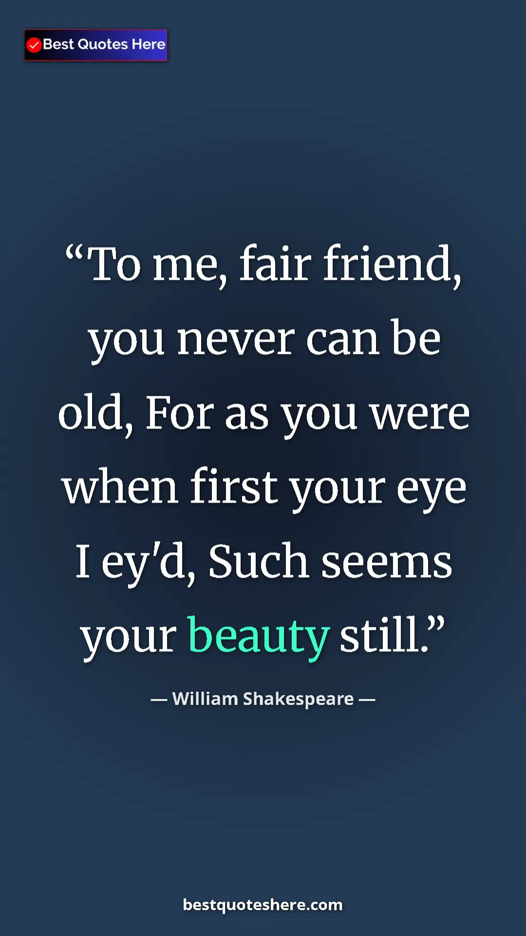 Pinterest quote poster by William Shakespeare: "To me, fair friend, you never can be old, For as you were..."
