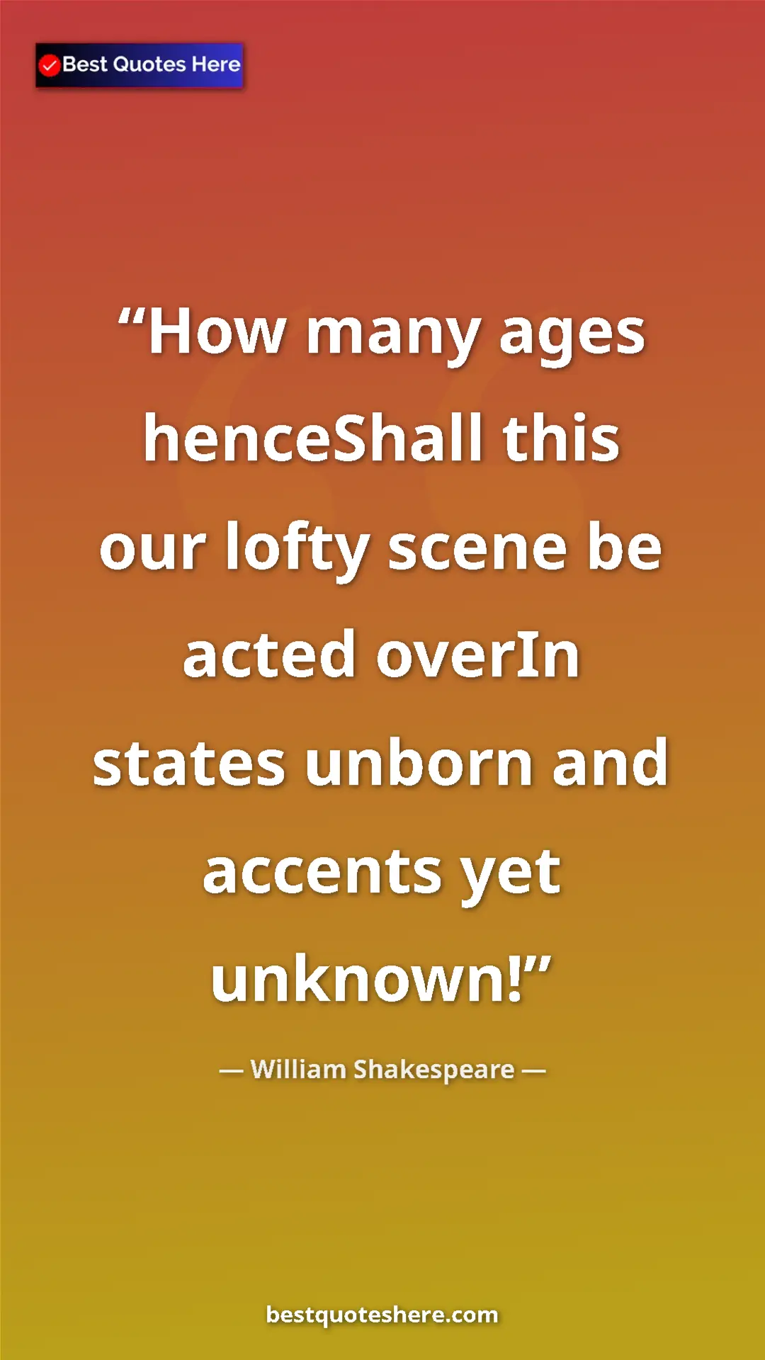 Pinterest quote poster by William Shakespeare: "How many ages henceShall this our lofty scene be acted..."