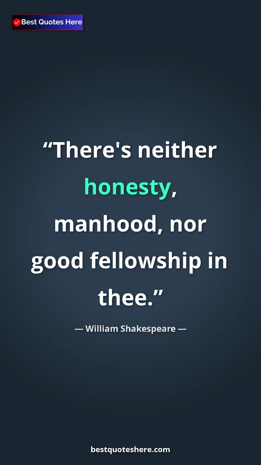 Pinterest quote poster by William Shakespeare: "There's neither honesty, manhood, nor good fellowship in..."