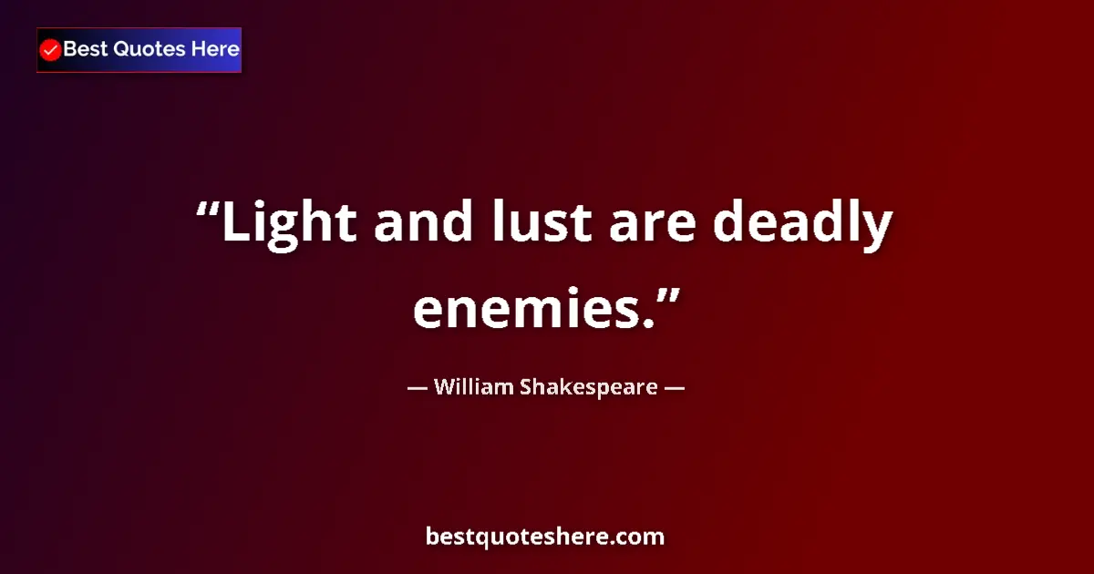 Quote by William Shakespeare: Light and lust are deadly enemies.