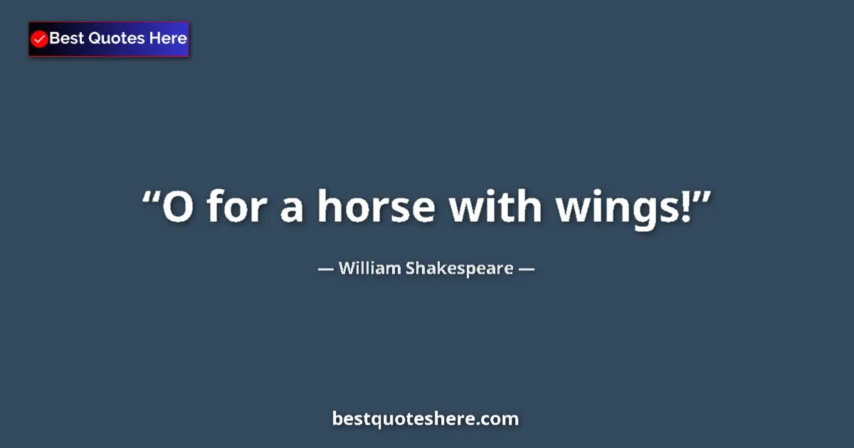 Quote by William Shakespeare: O for a horse with wings!...