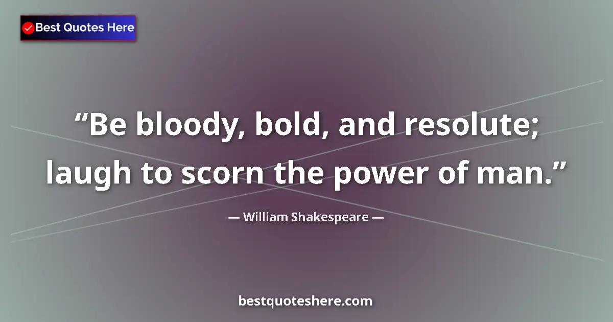 Quote by William Shakespeare: Be bloody, bold, and resolute; laugh to scorn the power of man....