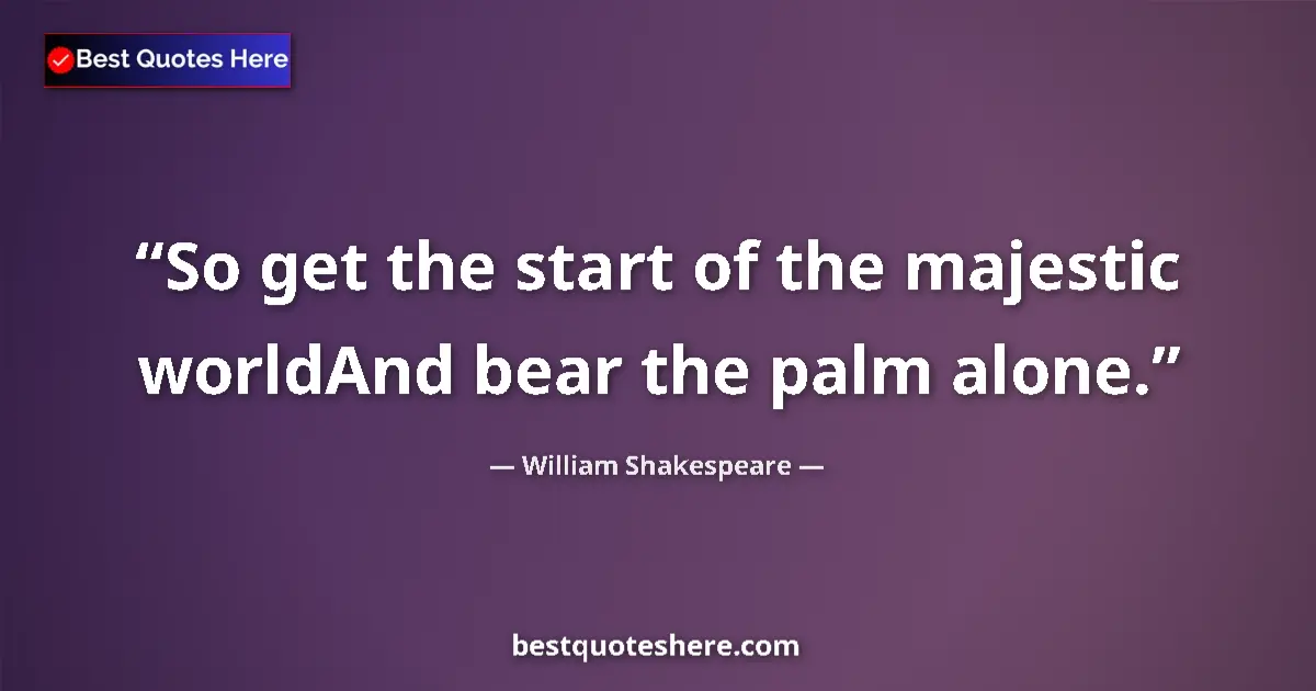 Quote by William Shakespeare: So get the start of the majestic worldAnd bear the