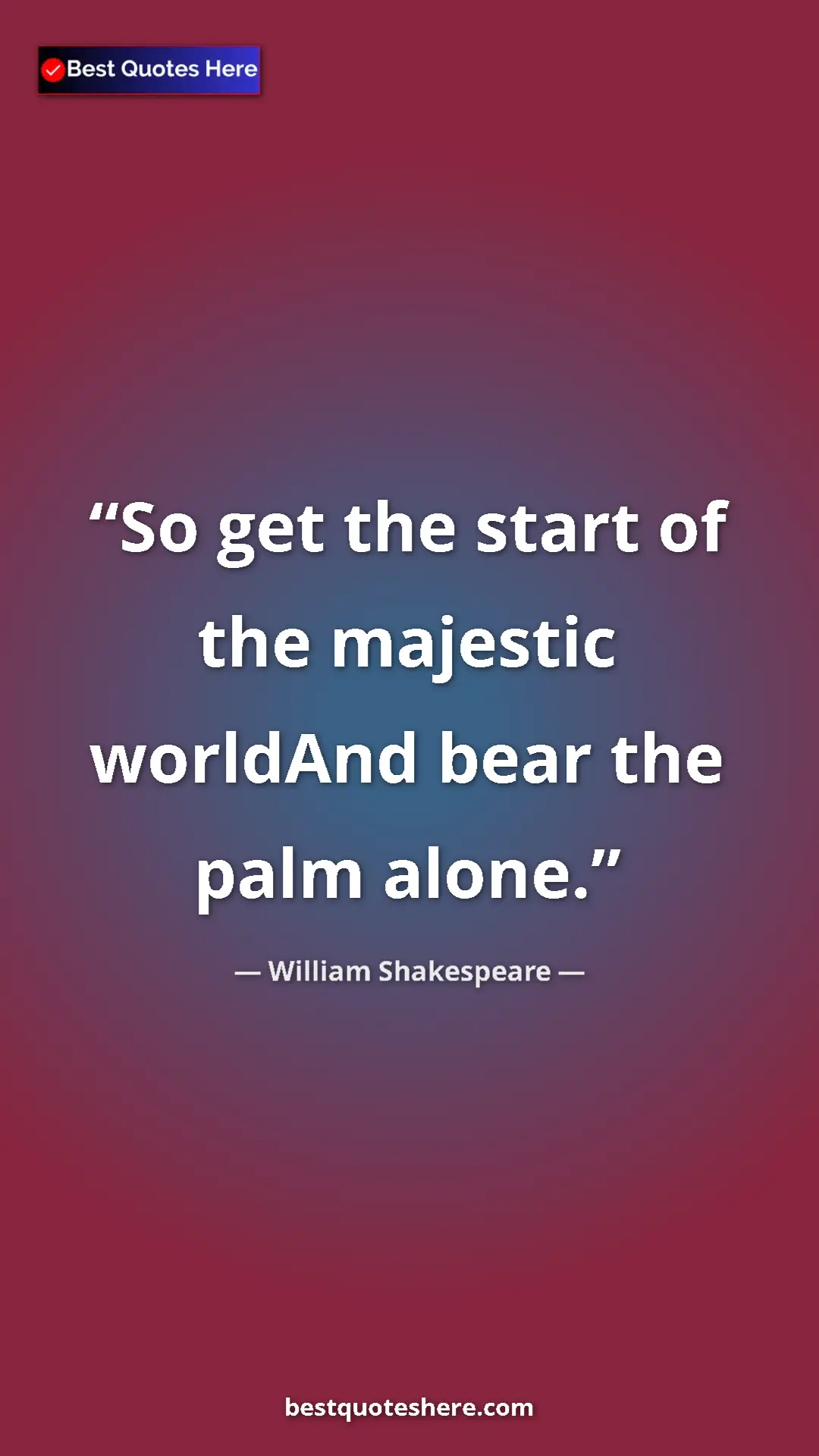 Pinterest quote poster by William Shakespeare: "So get the start of the majestic worldAnd bear the palm..."