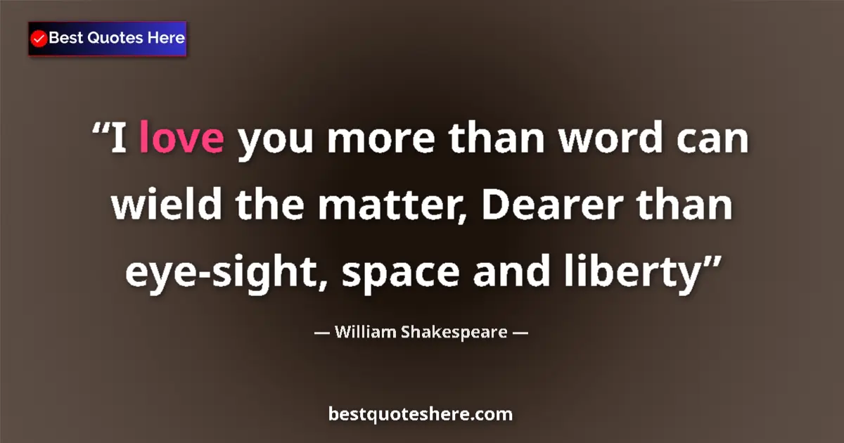 William Shakespeare quote: "I love you more than word can wield the matter, Dearer than..."
