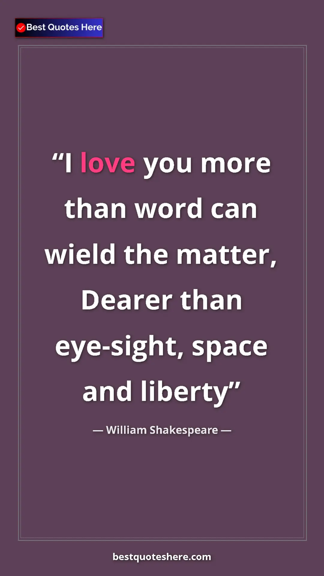 Pinterest quote poster by William Shakespeare: "I love you more than word can wield the matter, Dearer than..."