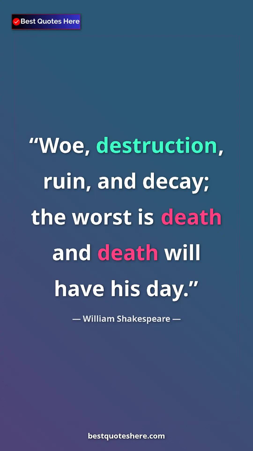 Pinterest quote poster by William Shakespeare: "Woe, destruction, ruin, and decay; the worst is death and..."
