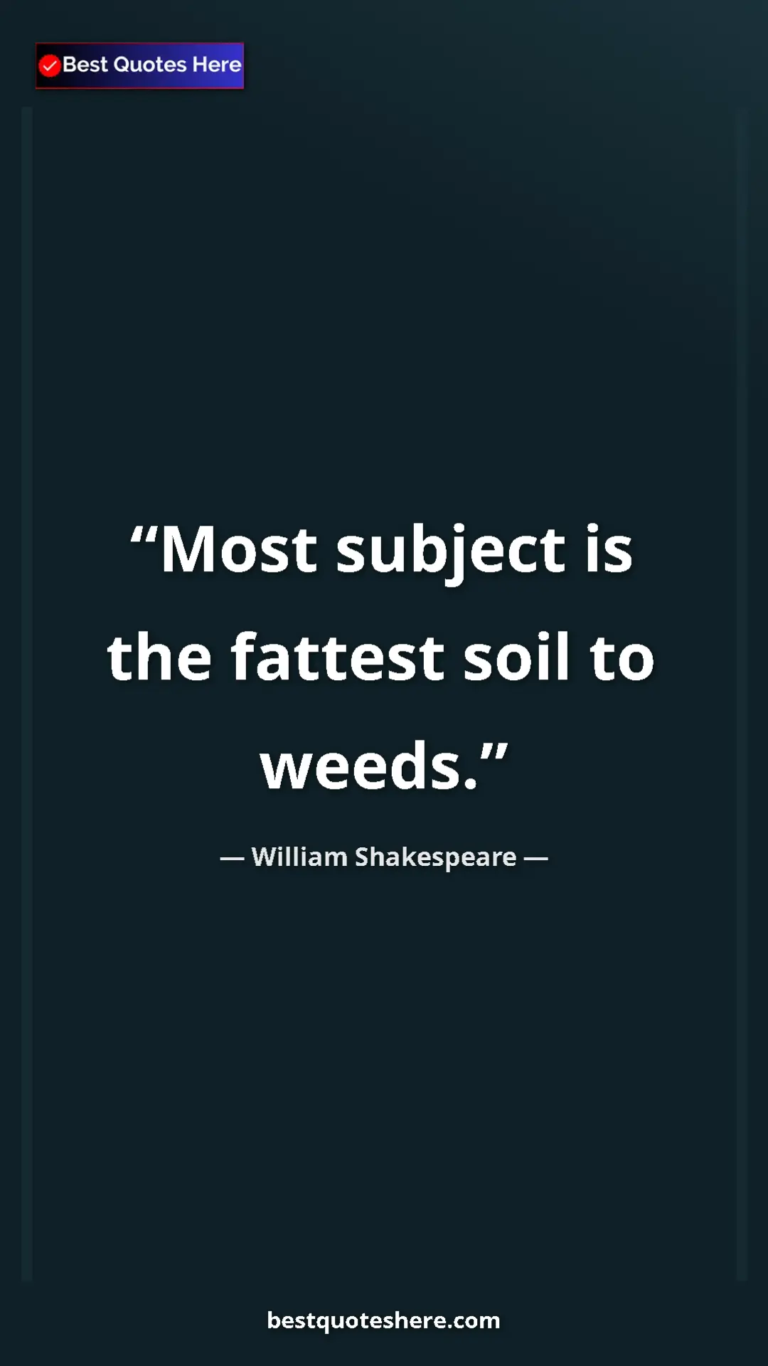Pinterest quote poster by William Shakespeare: "Most subject is the fattest soil to weeds."