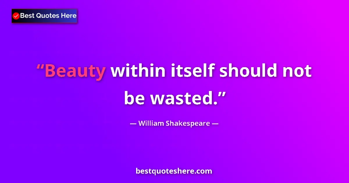 Quote by William Shakespeare: Beauty within itself should not be wasted.