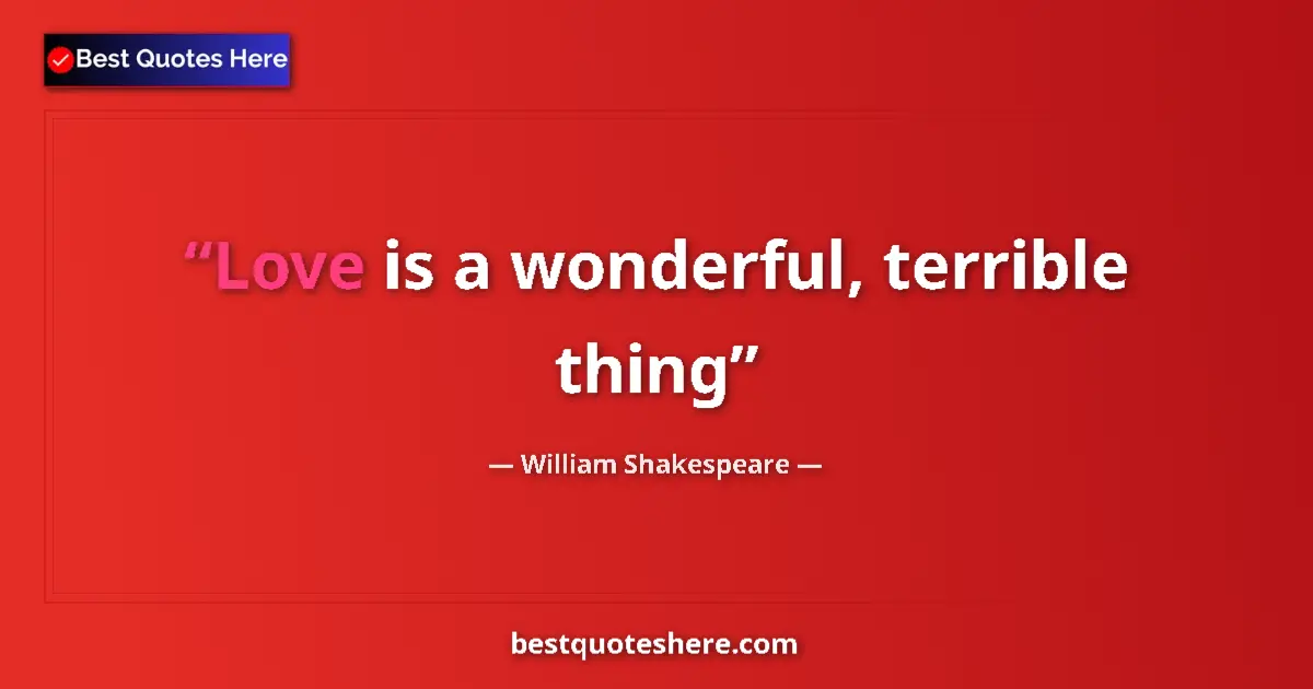 Quote by William Shakespeare: Love is a wonderful, terrible thing