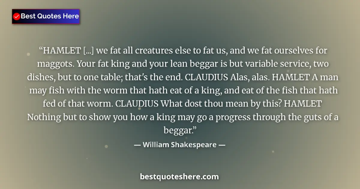 Quote by William Shakespeare: HAMLET [...] we fat all creatures else to fat us, 