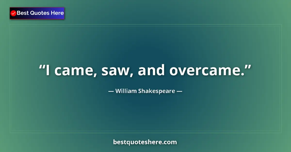 Quote by William Shakespeare: I came, saw, and overcame....