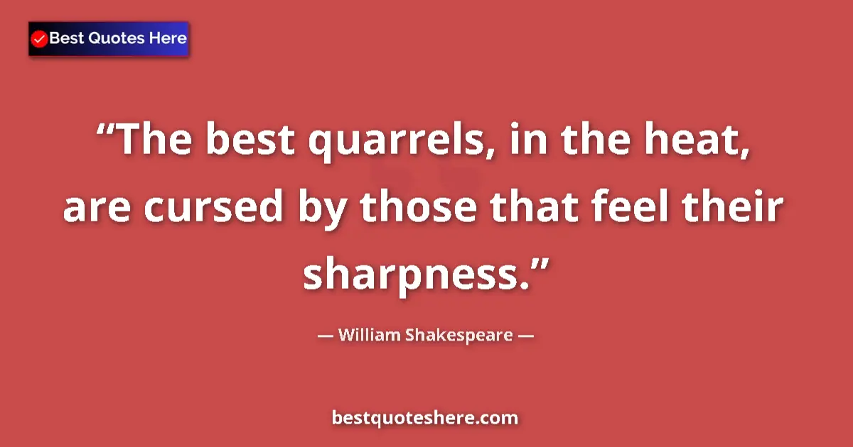 Quote by William Shakespeare: The best quarrels, in the heat, are cursed by thos