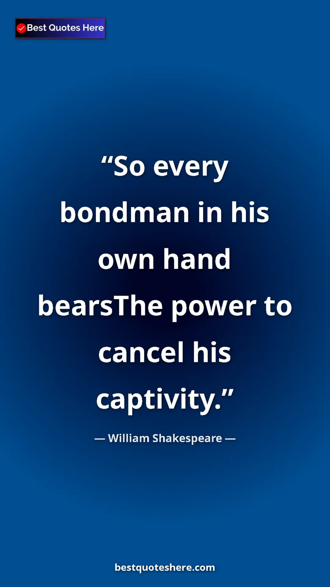 Pinterest quote poster by William Shakespeare: "So every bondman in his own hand bearsThe power to cancel..."