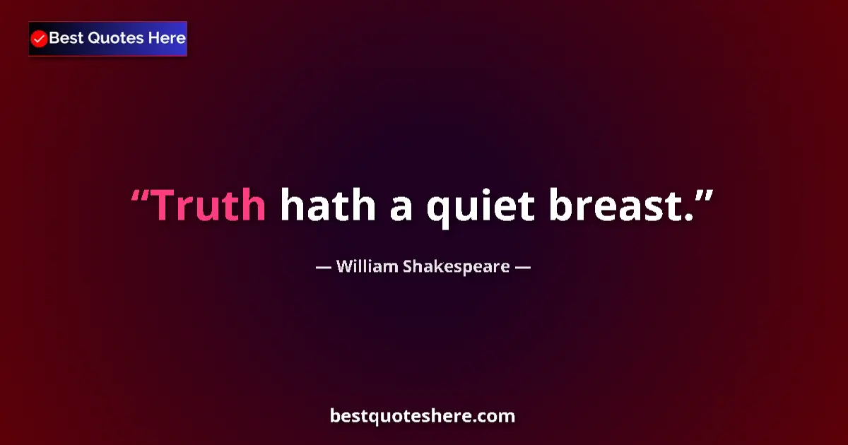 Quote by William Shakespeare: Truth hath a quiet breast....
