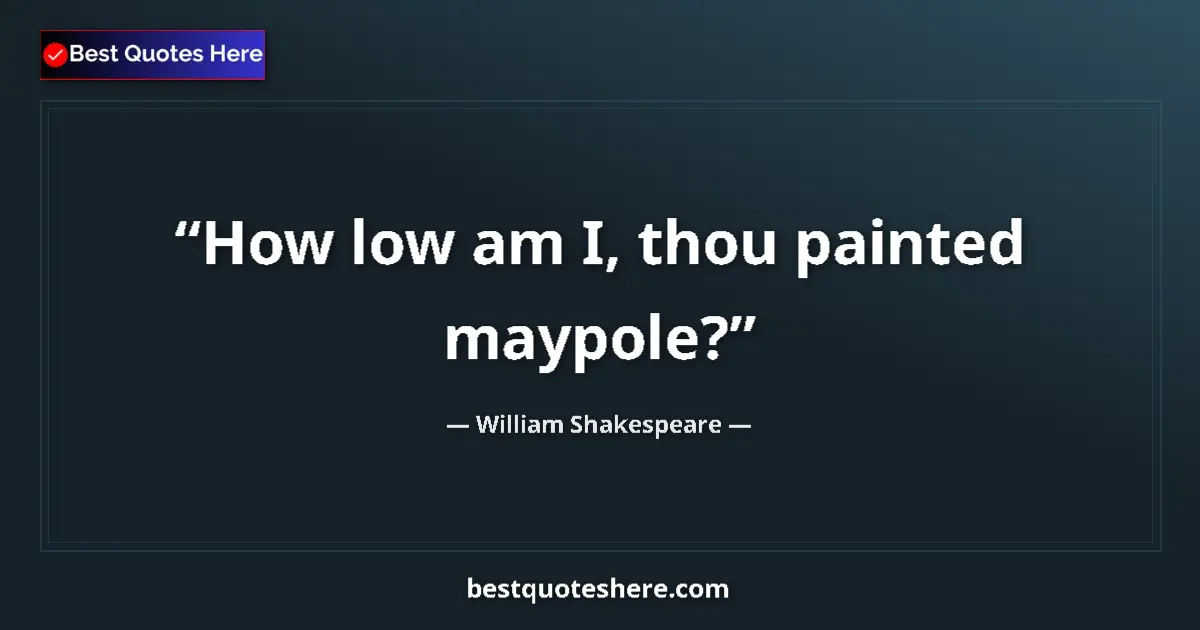 Quote by William Shakespeare: How low am I, thou painted maypole?...