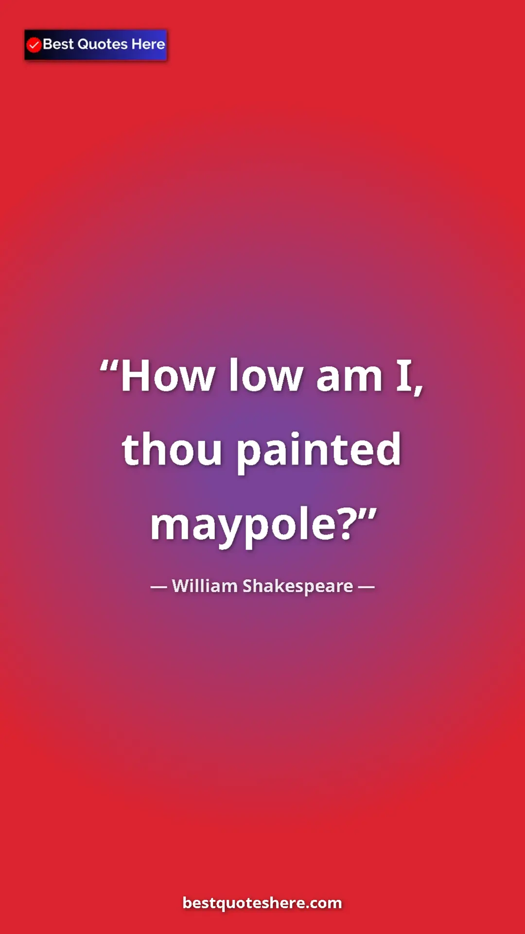 Pinterest quote poster by William Shakespeare: "How low am I, thou painted maypole?"