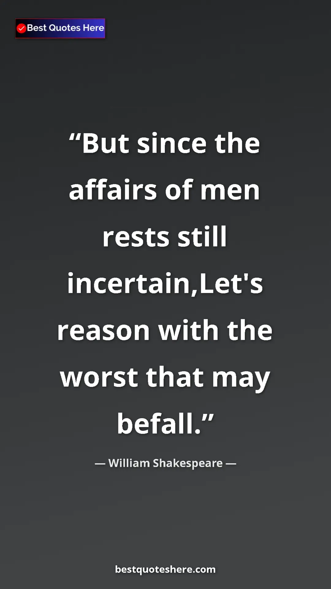 William Shakespeare Quote Card: "But since the affairs of men rests still incertain,Let's..." Pinterest quote poster by William Shakespeare: "But since the affairs of men rests still incertain,Let's..."