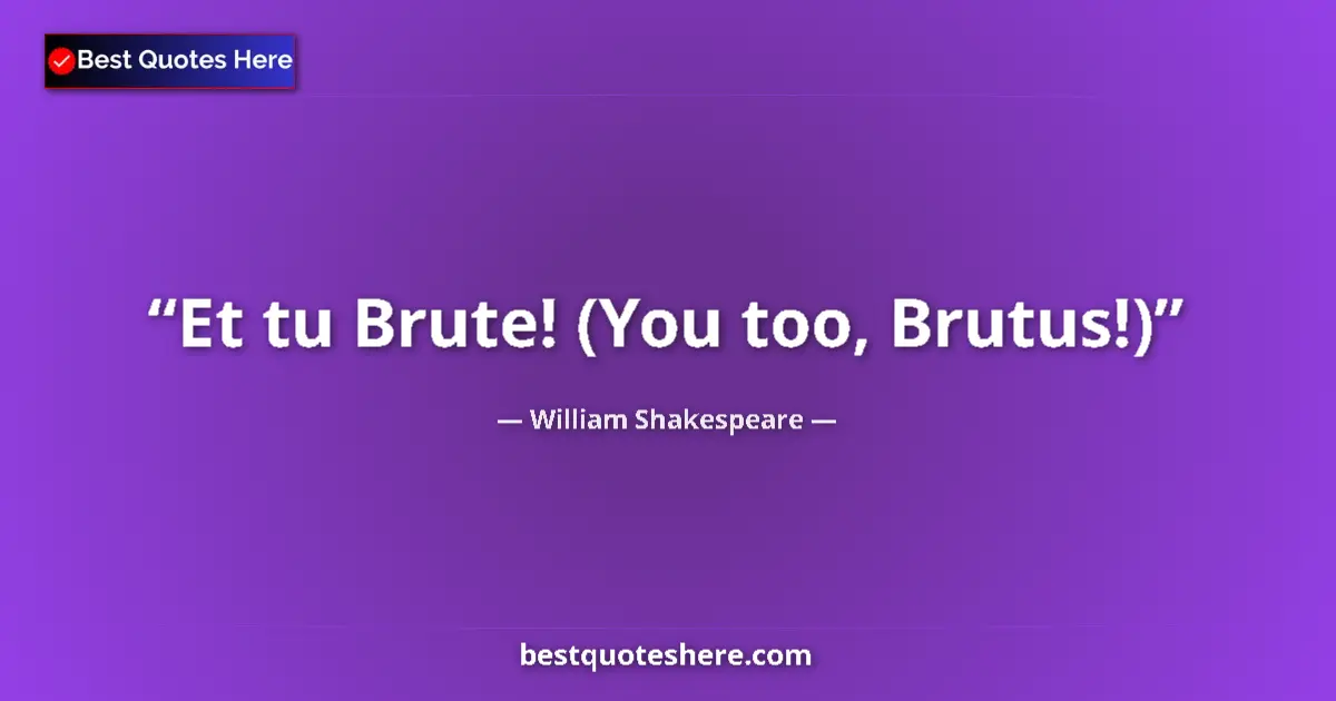 Quote by William Shakespeare: Et tu Brute! (You too, Brutus!)...
