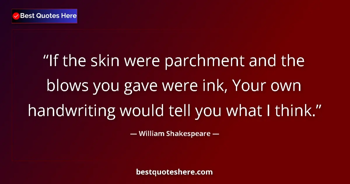 Quote by William Shakespeare: If the skin were parchment and the blows you gave were ink, Your own handwriting would tell you what...
