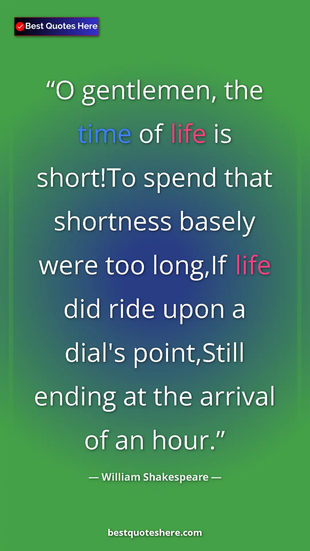 Pinterest quote poster by William Shakespeare: "O gentlemen, the time of life is short!To spend that..."