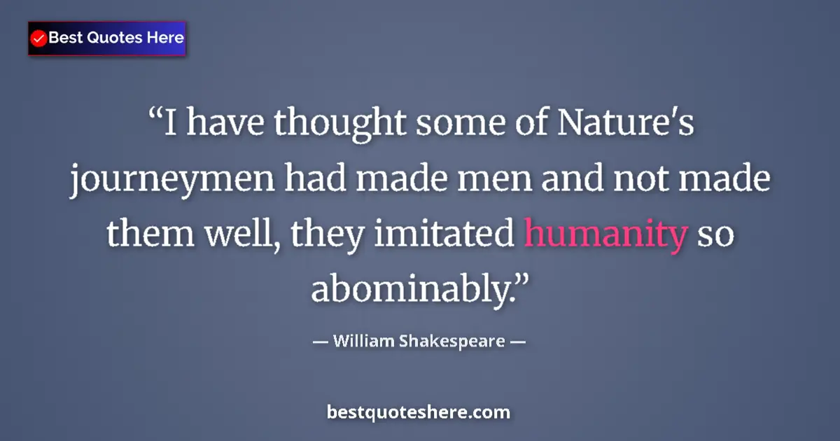 Image for the quote by William Shakespeare: I have thought some of Nature's journeymen had made men and not made them well, they imitated humani...