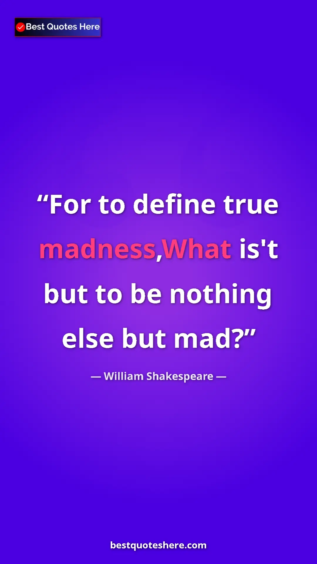 Pinterest quote poster by William Shakespeare: "For to define true madness,What is't but to be nothing else..."