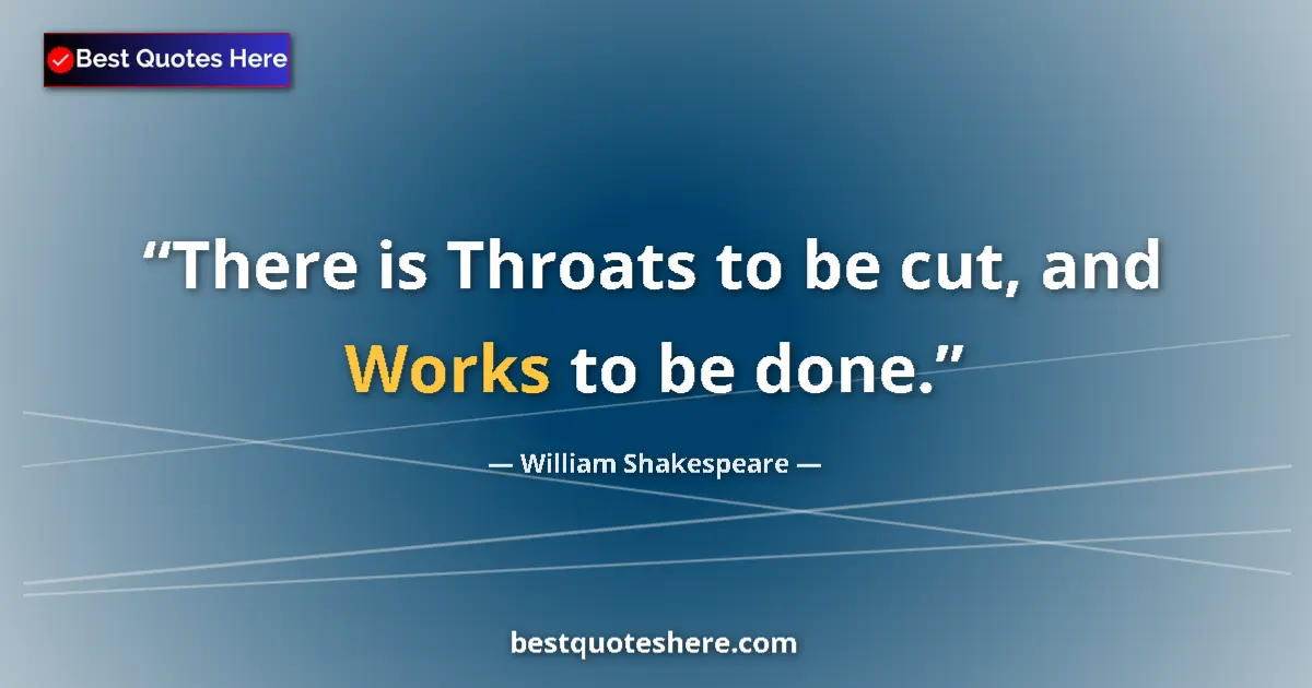 Image for the quote by William Shakespeare: There is Throats to be cut, and Works to be done....