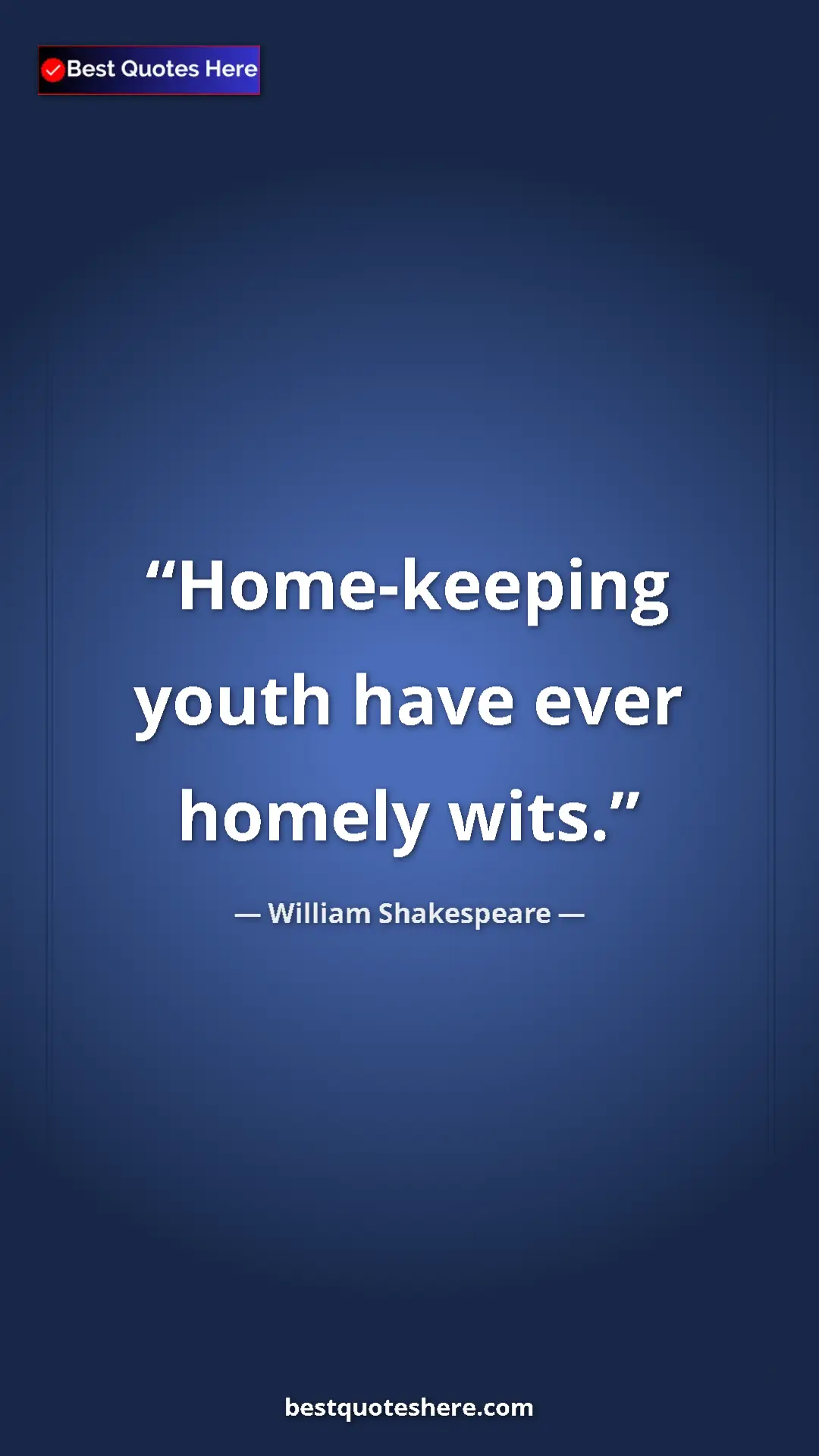 Pinterest quote poster by William Shakespeare: "Home-keeping youth have ever homely wits."
