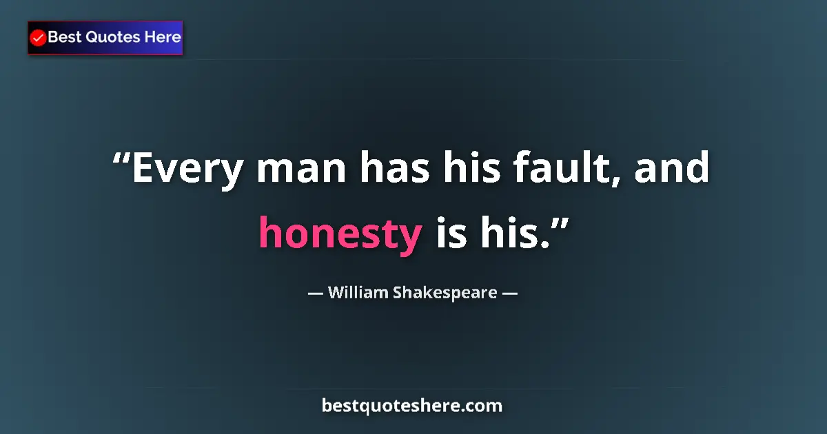 Quote by William Shakespeare: Every man has his fault, and honesty is his....
