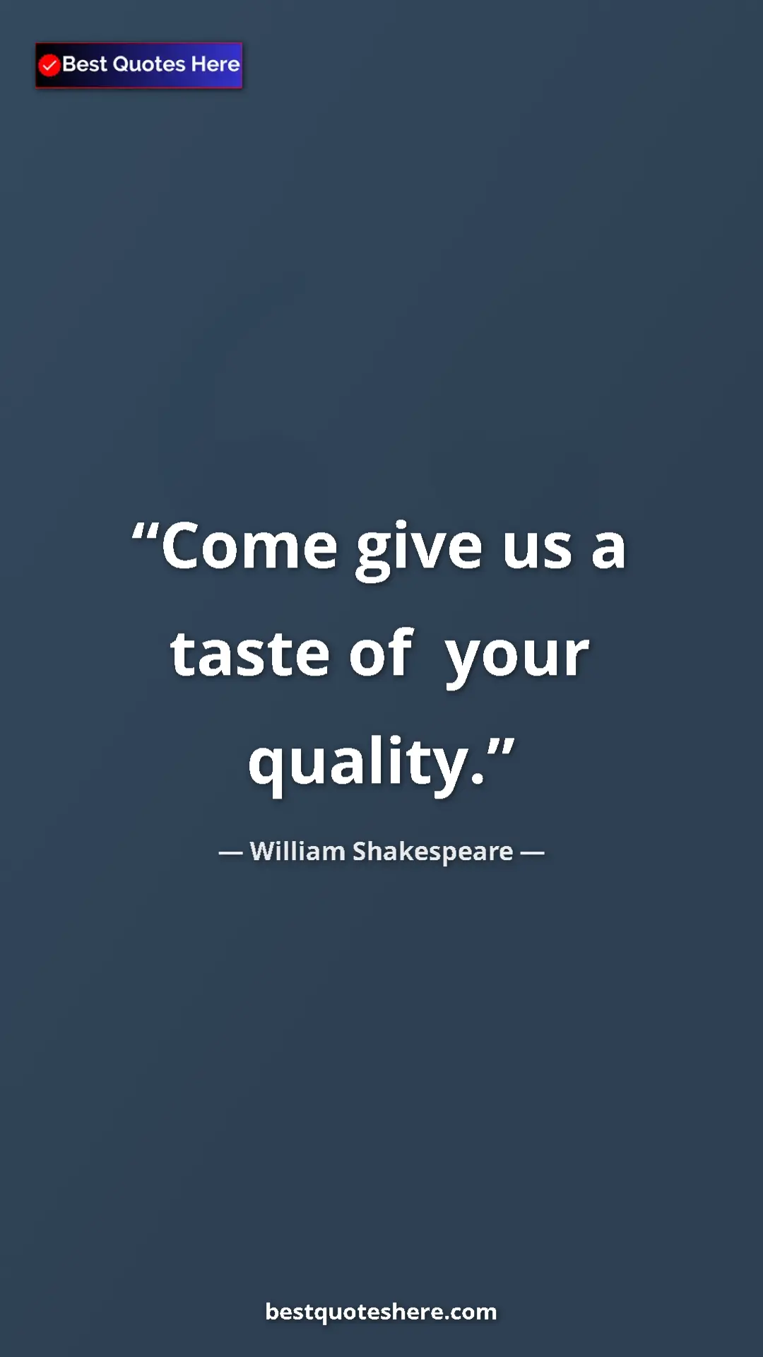 Pinterest quote poster by William Shakespeare: "Come give us a taste of  your quality."