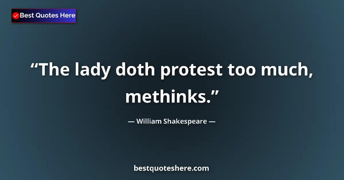 Quote by William Shakespeare: The lady doth protest too much, methinks.