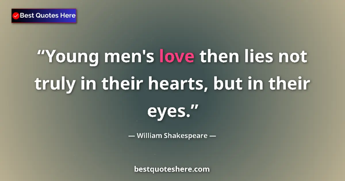 Quote by William Shakespeare: Young men's love then lies not truly in their hearts, but in their eyes....