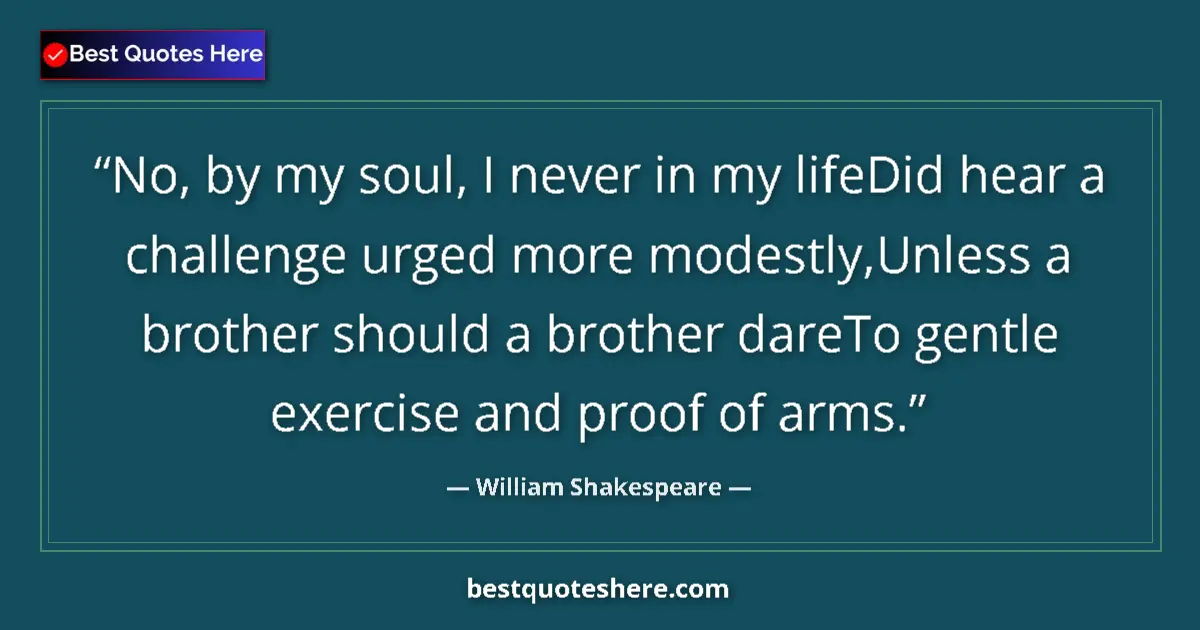 Quote by William Shakespeare: No, by my soul, I never in my lifeDid hear a challenge urged more modestly,Unless a brother should a...