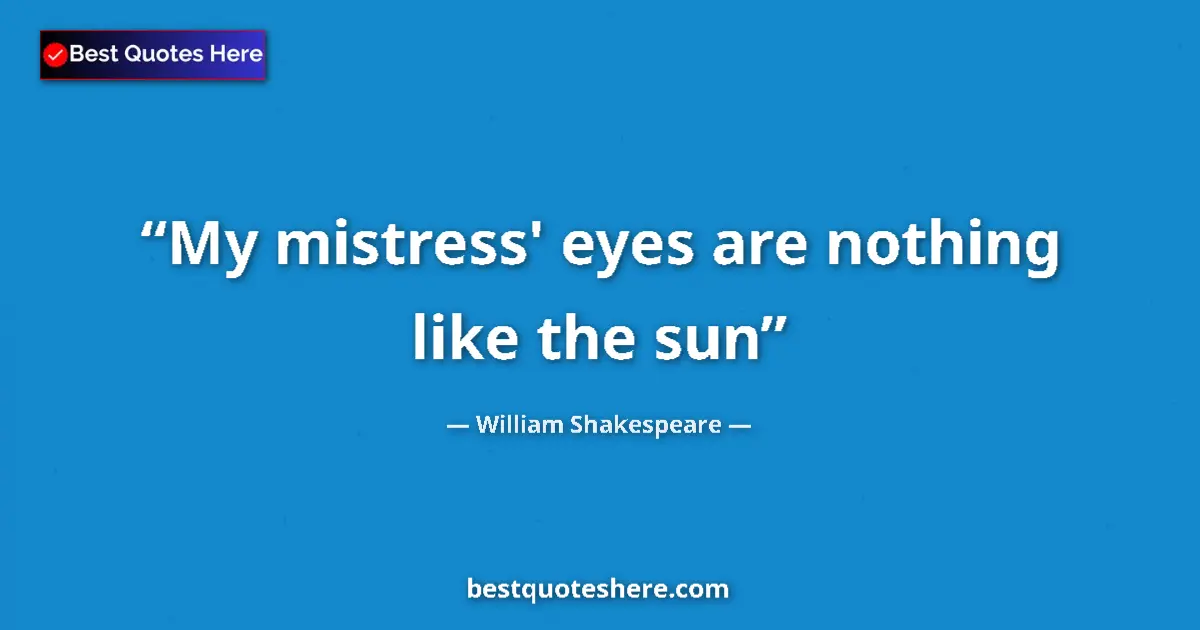 Quote by William Shakespeare: My mistress' eyes are nothing like the sun...
