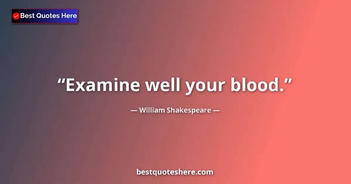 Quote by William Shakespeare: Examine well your blood.