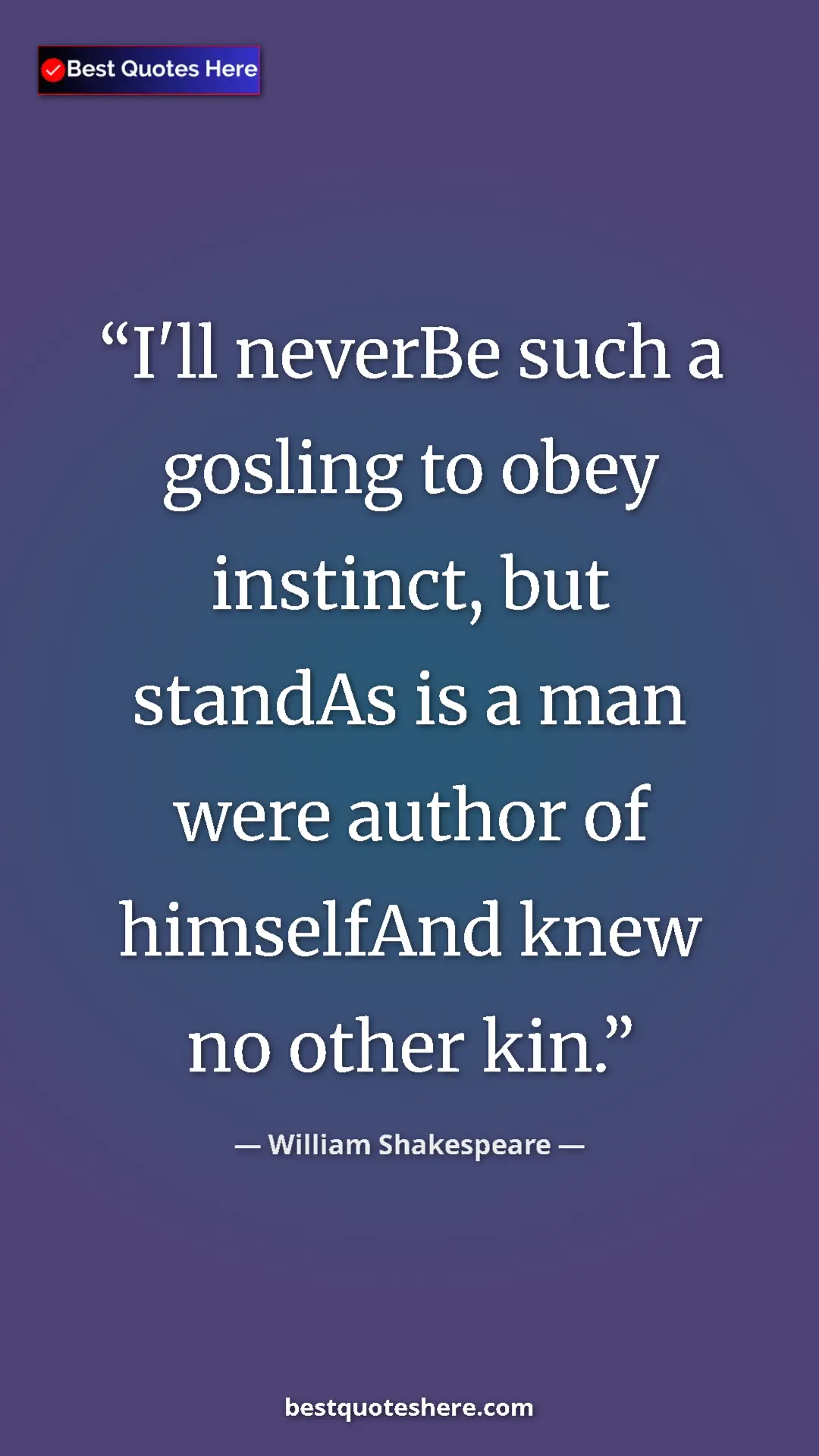 Pinterest quote poster by William Shakespeare: "I'll neverBe such a gosling to obey instinct, but standAs..."