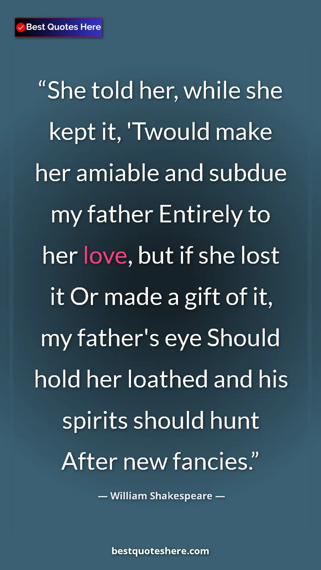 Pinterest quote poster by William Shakespeare: "She told her, while she kept it, 'Twould make her amiable..."
