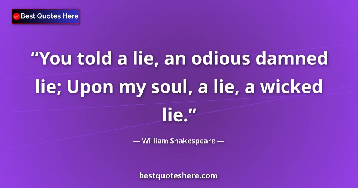 Quote by William Shakespeare: You told a lie, an odious damned lie; Upon my soul, a lie, a wicked lie....