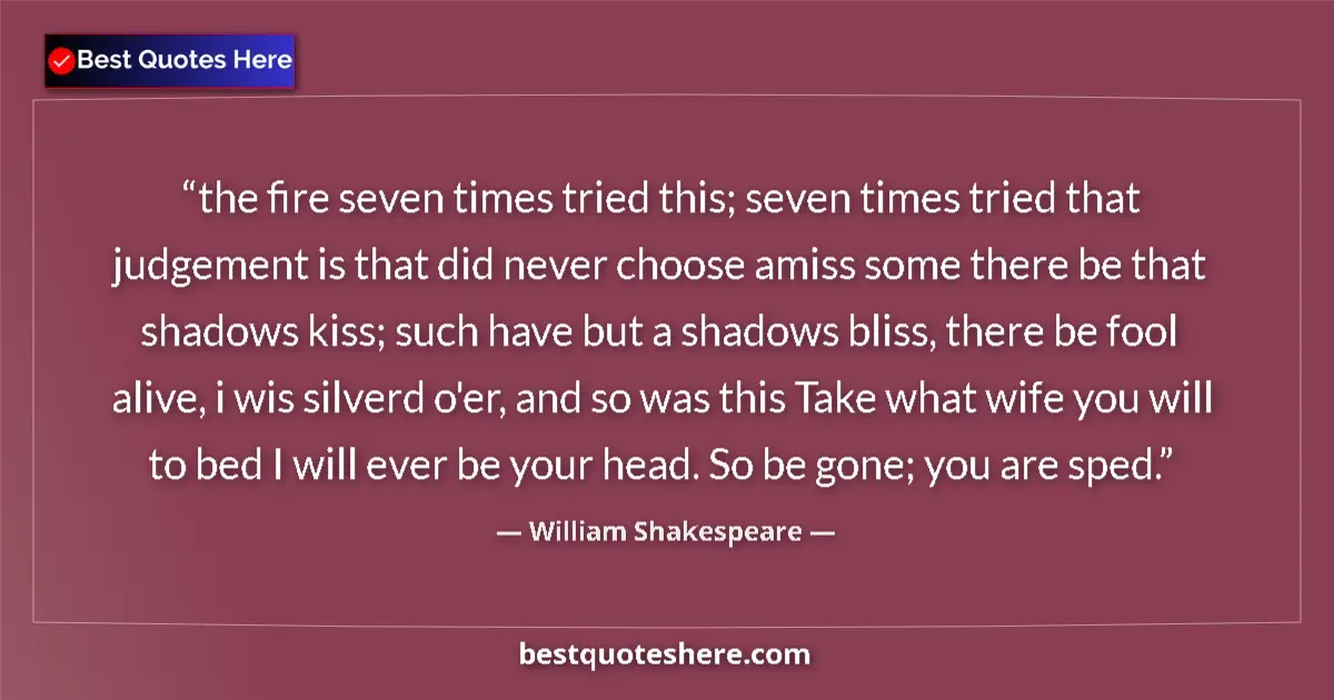 Quote by William Shakespeare: the fire seven times tried this; seven times tried that judgement is that did never choose amiss som...