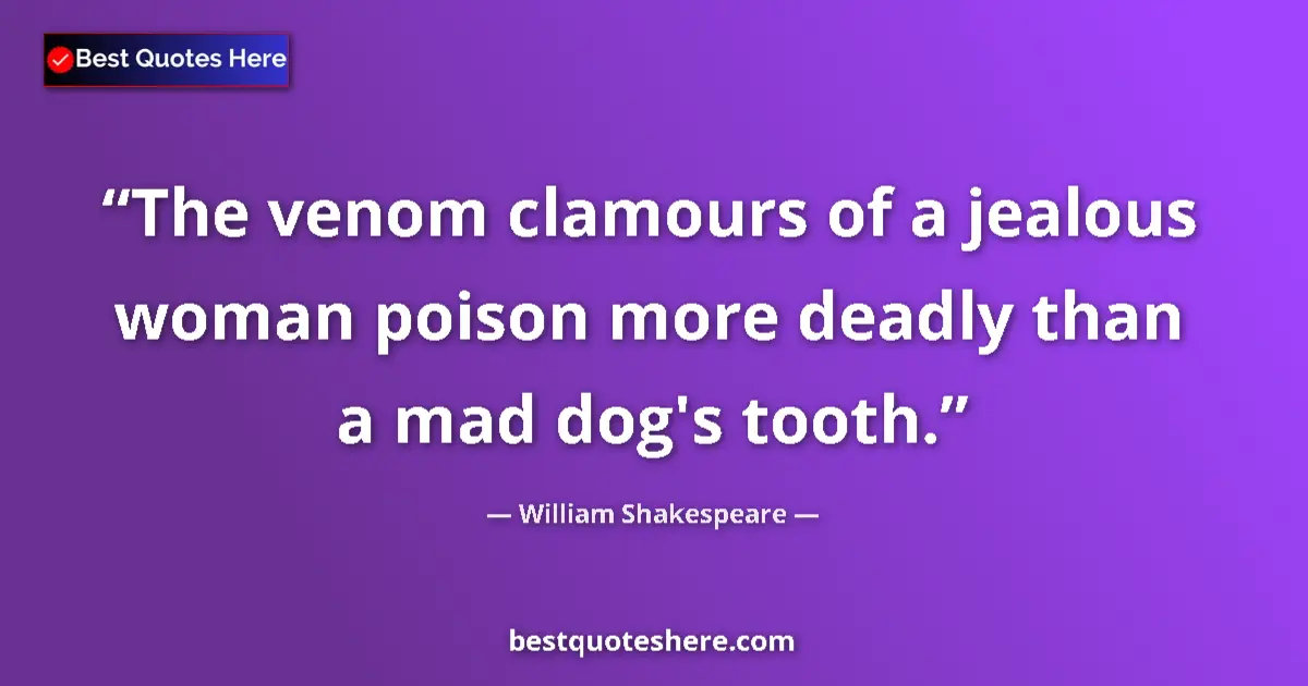 Quote by William Shakespeare: The venom clamours of a jealous woman poison more deadly than a mad dog's tooth....