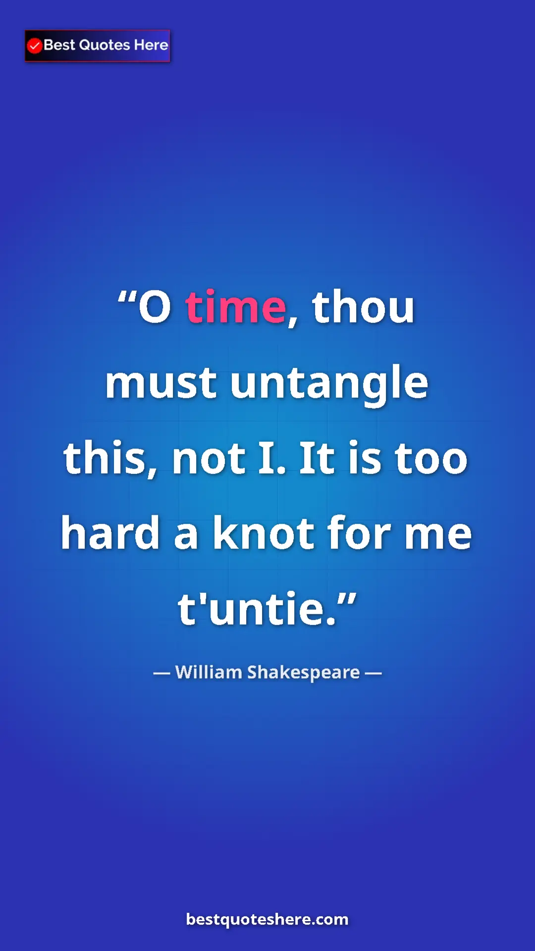 Pinterest quote poster by William Shakespeare: "O time, thou must untangle this, not I. It is too hard a..."