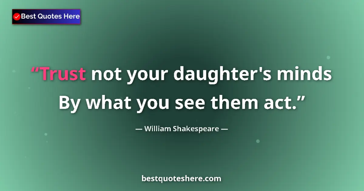 Quote by William Shakespeare: Trust not your daughter's minds By what you see them act....