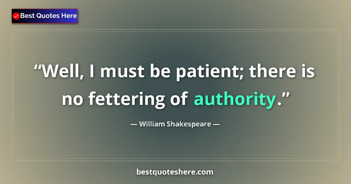 Image for the quote by William Shakespeare: Well, I must be patient; there is no fettering of authority....