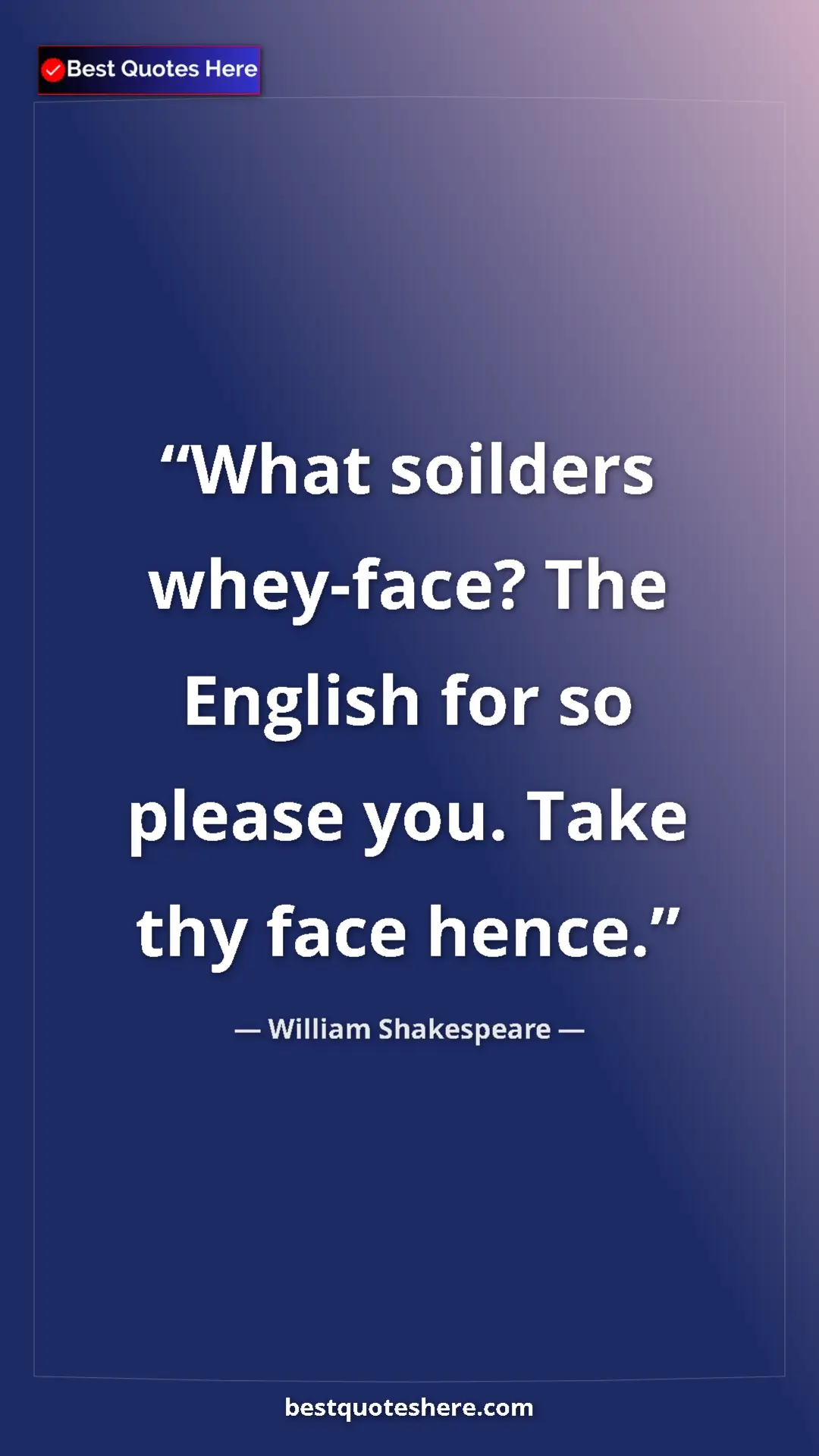 Pinterest quote poster by William Shakespeare: "What soilders whey-face? The English for so please you...."