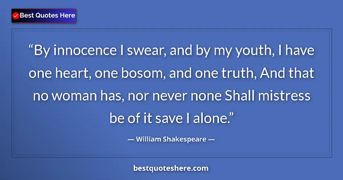 Quote by William Shakespeare: By innocence I swear, and by my youth, I have one heart, one bosom, and one truth, And that no woman...