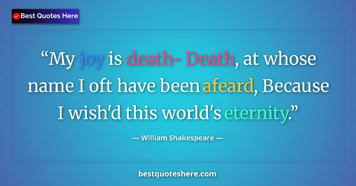 Quote by William Shakespeare: My joy is death- Death, at whose name I oft have been afeard, Because I wish'd this world's eternity...