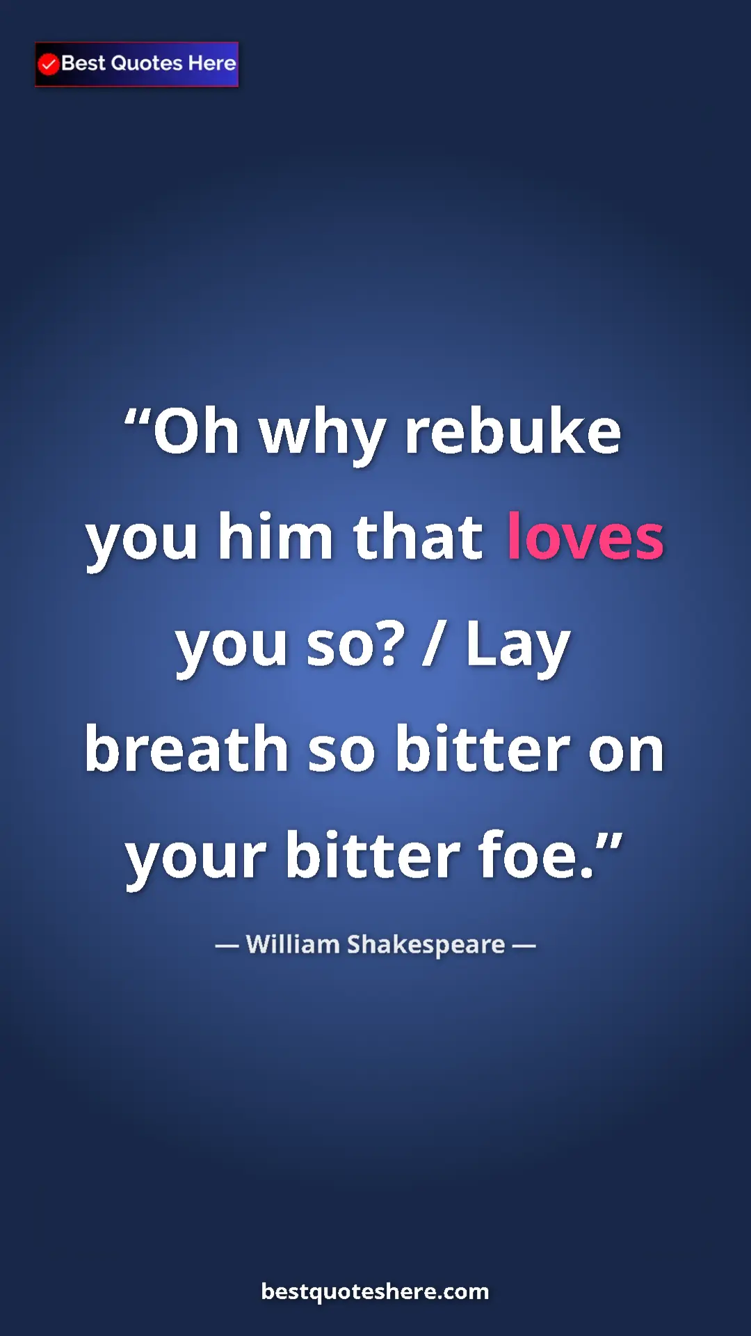 Pinterest quote poster by William Shakespeare: "Oh why rebuke you him that loves you so? / Lay breath so..."