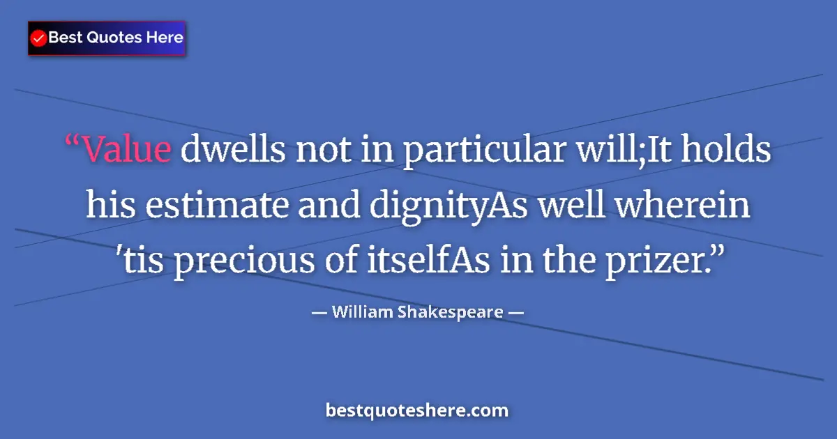 Quote by William Shakespeare: Value dwells not in particular will;It holds his e