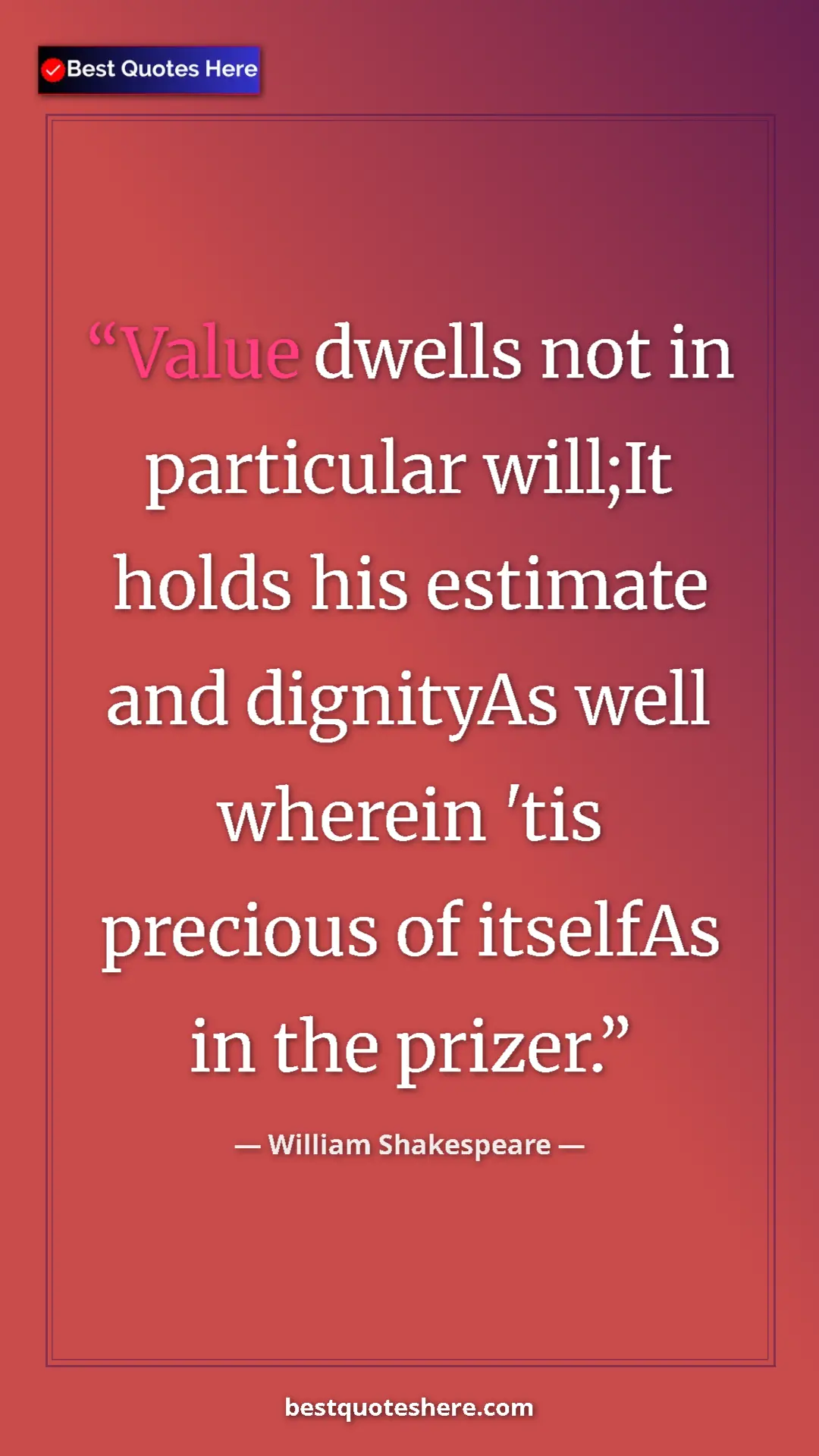 Pinterest quote poster by William Shakespeare: "Value dwells not in particular will;It holds his estimate..."